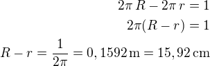 kopírovat do textarea $2\pi\,R-2\pi\,r=1\\2\pi(R-r)=1\\R-r=\frac{1}{2\pi}=0,1592\,\rm{m}=15,92\,\rm{cm}$