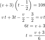$(v+3)\left(t-\frac 12\right)=108\\v\,t+3t-\frac v2-\frac 32=v\,t\\6t=v+3\\t=\frac{v+3}{6}$