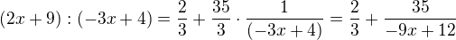 $(2x+9):(-3x+4)=\frac{2}{3}+\frac{35}{3}\cdot\frac{1}{(-3x+4)}=\frac{2}{3}+\frac{35}{-9x+12}$