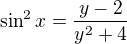 $\sin^2 x=\frac{y-2}{y^2+4}$
