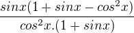 $\frac{sinx(1+sinx-cos^{2}x)}{cos^{2}x.(1+sinx)}$