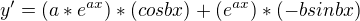 $y'= (a*e^{ax})*(cos bx) + (e^{ax})*(-bsin bx)$