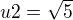 $u2 = \sqrt{5}$
