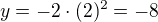 $y=-2 \cdot (2)^2=-8$