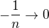 $-\frac{1}{n} \rightarrow 0$
