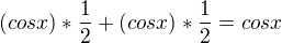 $ (cos x )* \frac 12+(cos x)* \frac 12= cos x$