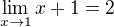 $\lim_{x\to1}x+1=2$