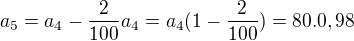 $a_{5}=a_{4}-\frac{2}{100}a_{4}=a_{4}(1-\frac{2}{100})=80.0,98$