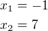$x_1=-1\nlx_2=7$