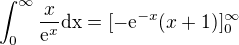 $\int_{0}^{\infty }\frac{x}{\mathrm{e}^{x}}\text{dx}=[-\mathrm{e}^{-x}(x+1)]^{\infty }_0$