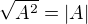 $\sqrt{A^2} = |A|$