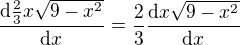 $\frac{\mathrm{d} \frac{2}{3}x\sqrt{9-x^{2}}}{\mathrm{d} x}=\frac{2}{3}\frac{\mathrm{d} x\sqrt{9-x^{2}}}{\mathrm{d} x}$