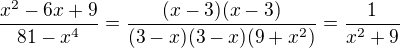 kopírovat do textarea $\frac{x^{2}-6x+9}{81-x^{4}}=\frac{(x-3)(x-3)}{(3-x)(3-x)(9+x^{2})}=\frac{1}{x^{2}+9}$