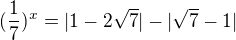 $(\frac{1}{7})^x = |1-2\sqrt7|-|\sqrt7 - 1|$