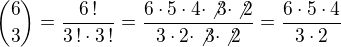 ${6\choose 3}=\frac{6\,!}{3\,!\cdot3\,!}=\frac{6\cdot 5\cdot 4\cdot\not 3\cdot \not2}{ 3\cdot 2\cdot\not3\cdot\not 2}=\frac{6\cdot 5\cdot 4}{3\cdot 2}$