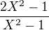 $\frac{2X^2-1}{X^2-1}$