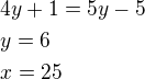 $4y+1=5y-5\nly=6\nlx=25$