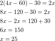 $2(4x-60)-30=2x\nl8x-120-30=2x\nl8x-2x=120+30\nl6x=150\nlx=25$