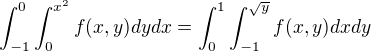 $\int_{-1}^{0}\int_{0}^{x^{2}}f(x,y)dydx=\int_{0}^{1}\int_{-1}^{\sqrt{y}}f(x,y)dxdy$