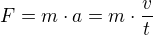 $F=m\cdot a=m\cdot \frac{v}{t}$