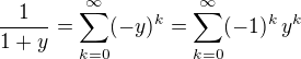 $\frac{1}{1+y} = \sum_{k=0}^{\infty}(-y)^k=\sum_{k=0}^{\infty}(-1)^k\,y^k$