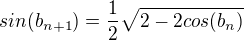 $sin(b_{n+1}) = \frac12\sqrt{2-2cos(b_n)}$