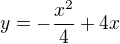 $y = - \frac{x^2 }{4}+4x$