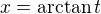 $x = \arctan t$