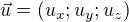$\vec{u}=(u_{x};u_{y};u_{z}) $