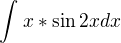 $\int_{}^{}x*\sin 2xdx$