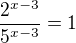 $\frac{2^{x-3}}{5^{x-3}}=1$
