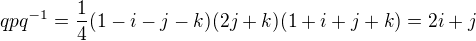 kopírovat do textarea $qpq^{-1}=\frac{1}{4}(1-i-j-k)(2j+k)(1+i+j+k)=2i+j$