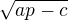 $\sqrt{ap-c}$