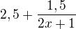$2,5+\frac{1,5}{2x+1}$