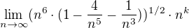 $\lim_{n\to\infty }(n^{6}\cdot (1-\frac{4}{n^{5}}-\frac{1}{n^{3}}))^{1/2}\cdot n^{k}$