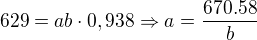 $629=ab\cdot 0,938\Rightarrow a=\frac{670.58}{b}$