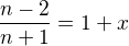 $\frac{n-2}{n+1} = 1 + x$