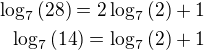 $\log_{7}\,(28)=2\log_7\,(2)+1\\\log_7\,(14)=\log_7\,(2)+1$