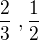 $\frac{2}{3}\;,\frac{1}{2}$