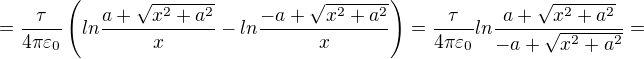 $=\frac{\tau }{4\pi \varepsilon _{0}}\(ln\frac{a+\sqrt{x^2+a^2}}{x}-ln\frac{-a+\sqrt{x^2+a^2}}{x}\)=\frac{\tau }{4\pi \varepsilon _{0}}ln\frac{a+\sqrt{x^2+a^2}}{-a+\sqrt{x^2+a^2}}=$