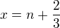 $x=n+\frac 23$