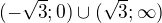 $(-\sqrt{3};0)\cup (\sqrt{3};\infty)$