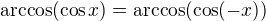 $\arccos(\cos x)=\arccos(\cos(-x))$