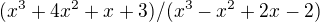 $(x^3+4x^2+x+3)/(x^3-x^2+2x-2)$
