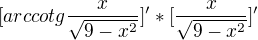 $[arccotg\frac{x}{\sqrt{9-x^{2}}}]' * [\frac{x}{\sqrt{9-x^{2}}}]'$