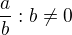 $\frac{a}{b}:b\neq0$