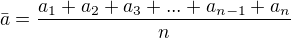 $\bar{a}=\frac{a_1+a_2+a_3+...+a_{n-1}+a_n}{n}$