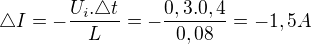 $\triangle I= -\frac{U_{i}.\triangle t}{L} =-\frac{0,3.0,4}{0,08}=-1,5A$