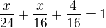 $\frac{x}{24}+\frac{x}{16}+\frac{4}{16}=1$
