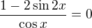 kopírovat do textarea $\frac{1-2\sin 2x}{\cos x}=0$